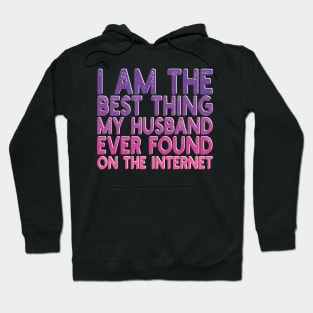 I Am The Best Thing My Husband Ever Found On The Internet Hoodie